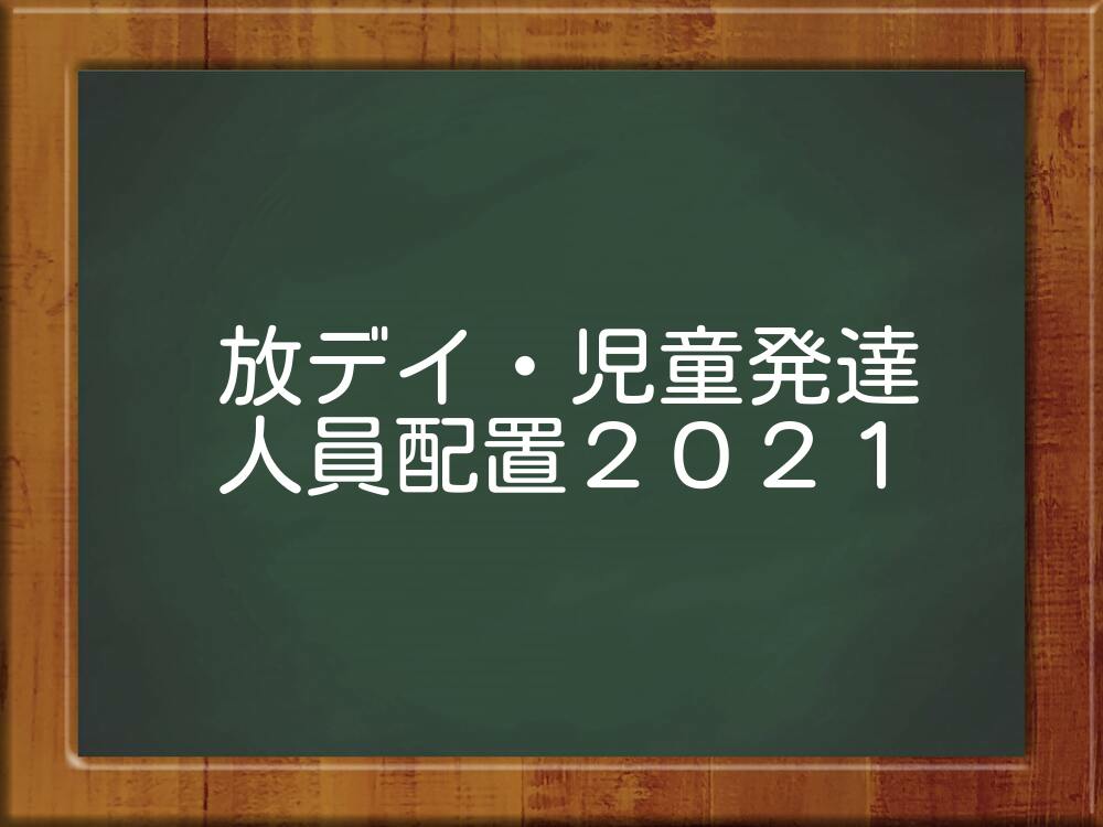 2021年版 放課後等デイサービス 児童発達支援 の人員配置基準 令和3年改定